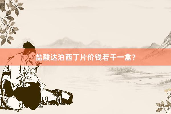 盐酸达泊西丁片价钱若干一盒?